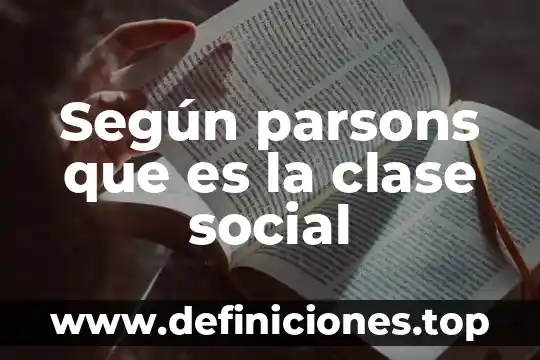 Según Parsons, qué es un actor social 4 Según parsons que es la clase social