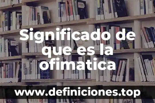 Significado de que es la ofimatica