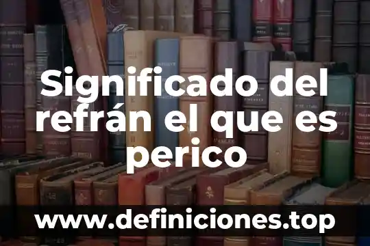 Significado del refrán el que es perico