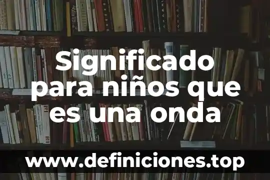 Qué es un circuito rectificador de media onda 4 Significado para niños que es una onda
