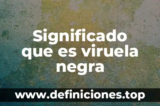 Para qué es bueno sal negra 4 Significado que es viruela negra