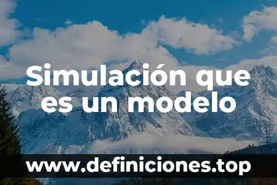 Que es modelo de comprendedores de la ems 4 Simulación que es un modelo
