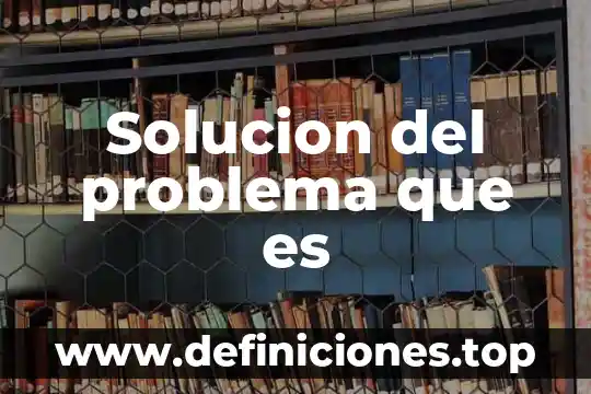 Que es un objetivo problema 7 Solucion del problema que es
