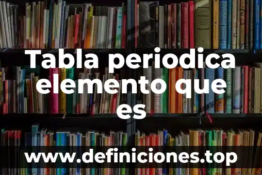 Tabla periodica elemento que es
