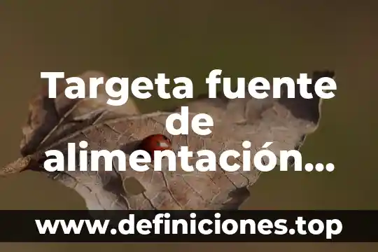 Que es una fuente de informacion de campo 3 Targeta fuente de alimentación que es
