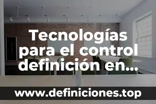 Tecnologías para el control definición en una empresa que es