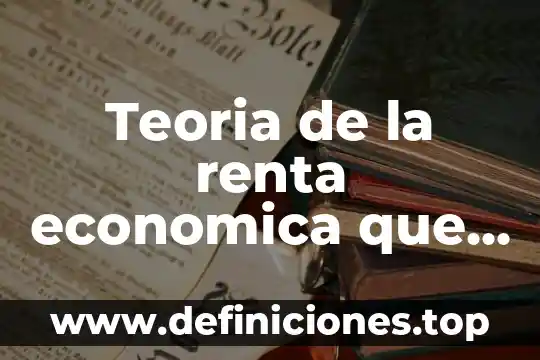 Teoria de la renta economica que es
