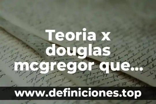 Qué es estructuras leyun x combinación sustitución en comunicación 3 Teoria x douglas mcgregor que es