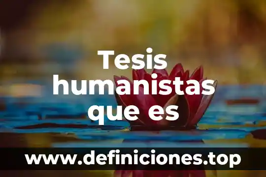 Tesis humanistas que es