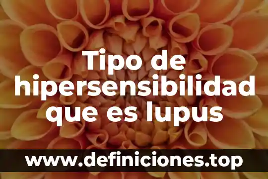 El tipo consecutivo que es 4 Tipo de hipersensibilidad que es lupus