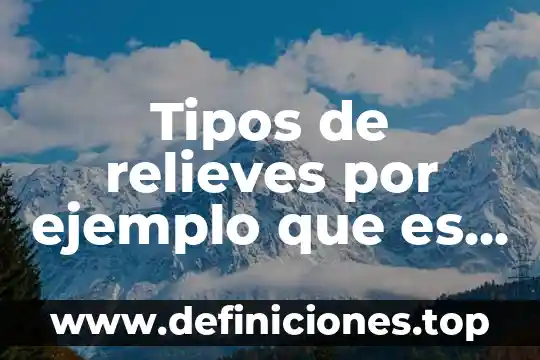Que es un ejemplo de melodia 5 Tipos de relieves por ejemplo que es una depresión