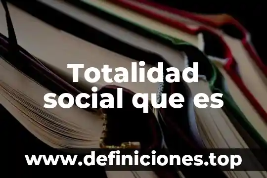 Que es totalidad social materialismo historico 5 Totalidad social que es