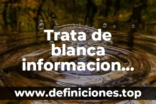 Trata de blanca informacion que es