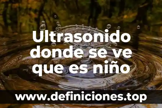 Ve que es 7 Ultrasonido donde se ve que es niño