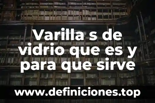 Varilla s de vidrio que es y para que sirve