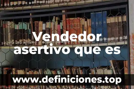 Que es ser vendedor 5 Vendedor asertivo que es