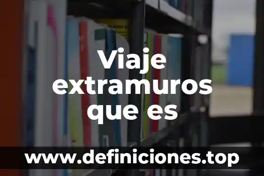 Que es un itinerario de actividades de un viaje 4 Viaje extramuros que es