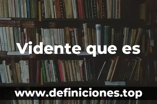 Vidente que es