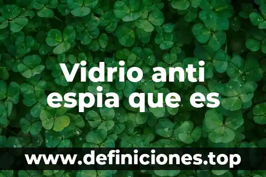 Vidrio anti espia que es