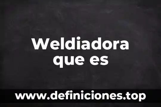 Weldiadora que es