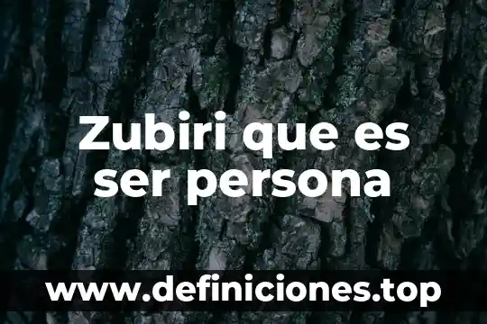 Zubiri que es ser persona