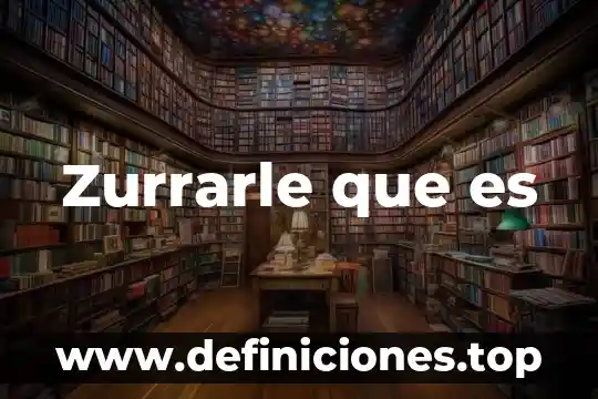 Zurrarle que es